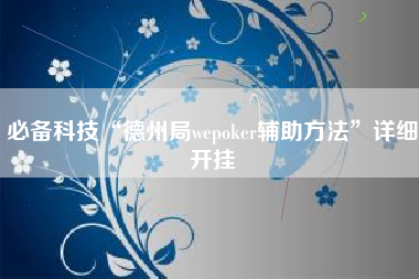 必备科技“德州局wepoker辅助方法	”详细开挂