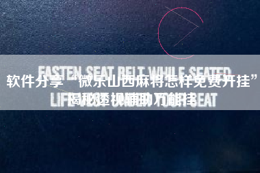 软件分享“微乐山西麻将怎样免费开挂”揭秘透视辅助万能挂